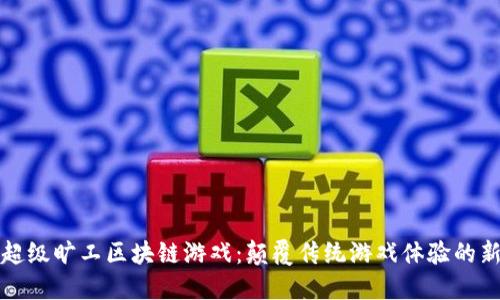 探索超级旷工区块链游戏：颠覆传统游戏体验的新方式