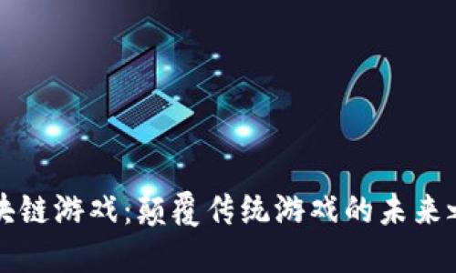 区块链游戏：颠覆传统游戏的未来之路