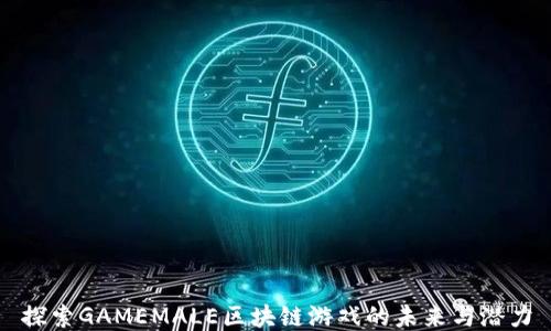 
探索GAMEMALE区块链游戏的未来与潜力