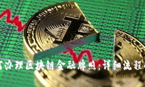如何办理区块链金融牌照：详细流程解析
