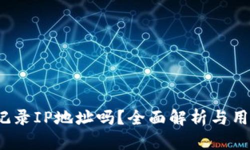 t p钱包会记录IP地址吗？全面解析与用户隐私保护