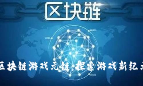 区块链游戏元链：探索游戏新纪元