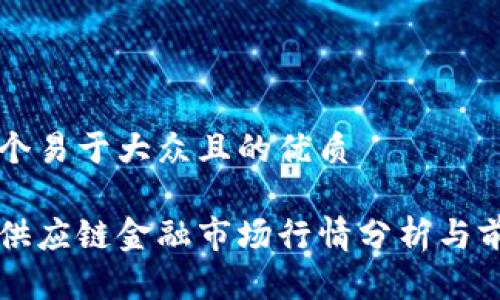 思考一个易于大众且的优质

区块链供应链金融市场行情分析与前景展望