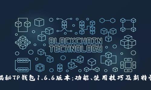 全面揭秘TP钱包1.6.6版本：功能、使用技巧及新特性分析
