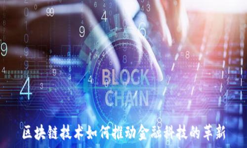  
区块链技术如何推动金融科技的革新