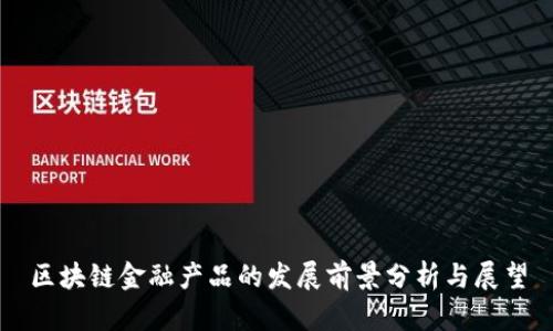 区块链金融产品的发展前景分析与展望