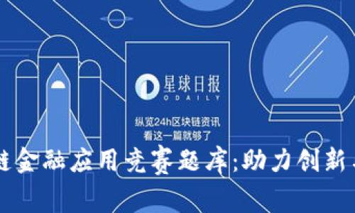 区块链金融应用竞赛题库：助力创新与实践