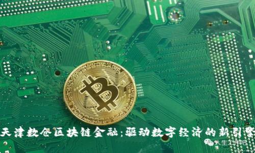 天津数仓区块链金融：驱动数字经济的新引擎