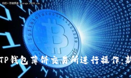 如何在TP钱包薄饼交易所进行操作：新手指南