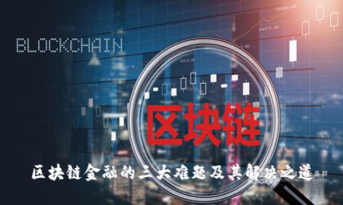 区块链金融的三大难题及其解决之道