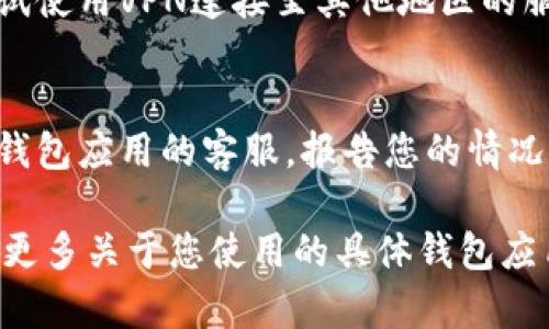 看起来您在使用某个钱包应用遇到了网页无法加载的问题。以下是一些可能的解决方法，可以尝试解决该问题：

### 解决方法

1. **检查网络连接**  
   - 确保您的设备已连接到互联网，可以尝试打开其他网站确认网络是否正常。

2. **清除缓存和数据**  
   - 进入设备的设置，找到应用管理，选择您使用的钱包应用，清除缓存和数据。这将删除应用中的暂存文件，可能会解决加载问题。

3. **检查应用更新**  
   - 确保您正在使用的应用是最新版本。前往应用商店查看是否有可用的更新并进行安装。

4. **重启应用或设备**  
   - 关闭钱包应用并重启，或者直接重启您的设备。

5. **检查权限设置**  
   - 确保钱包应用拥有必要的权限，如网络访问。

6. **尝试使用VPN**  
   - 有时您的网络可能会限制访问某些网页，尝试使用VPN连接至其他地区的服务器。

7. **联系应用客服**  
   - 如果以上方法均无法解决问题，建议您联系钱包应用的客服，报告您的情况并获取帮助。

如果您需要更详细的信息或更具体的帮助，请提供更多关于您使用的具体钱包应用或错误提示的细节。