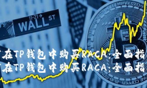 如何在TP钱包中购买RACA：全面指南  
如何在TP钱包中购买RACA：全面指南
