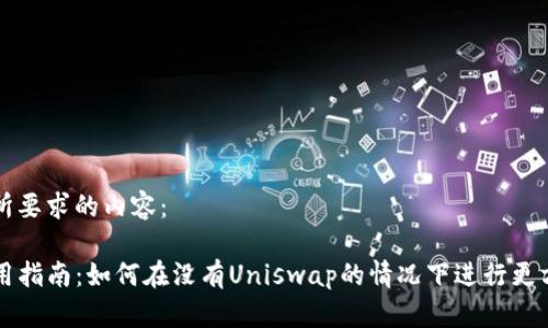 下面是您所要求的内容：

TP钱包使用指南：如何在没有Uniswap的情况下进行更方便的交易