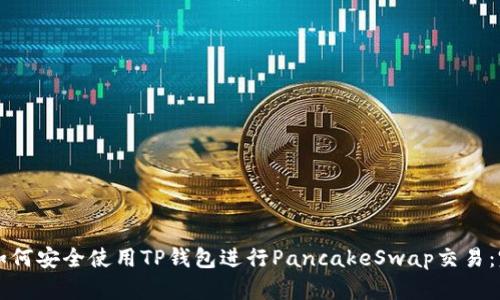 ### 如何安全使用TP钱包进行PancakeSwap交易：完整指南