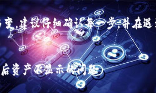 提示：由于操作复杂且多变，建议仔细确认每一步，并在遇到问题时寻求专业帮助。

### 
如何解决币转到TP钱包后资产不显示的问题