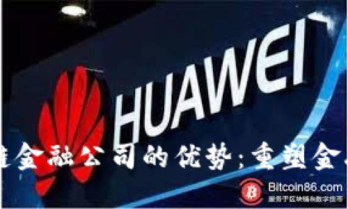 区块链金融公司的优势：重塑金融未来