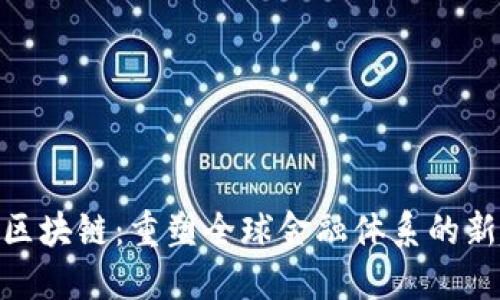 金融区块链：重塑全球金融体系的新趋势