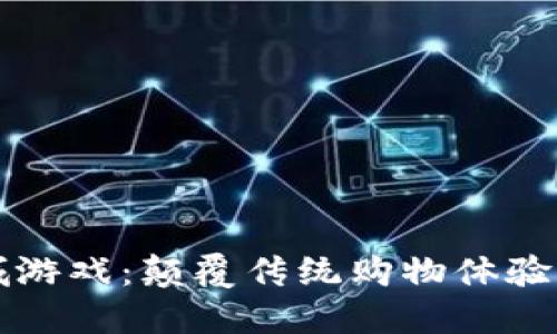 区块链商城游戏：颠覆传统购物体验的新兴趋势