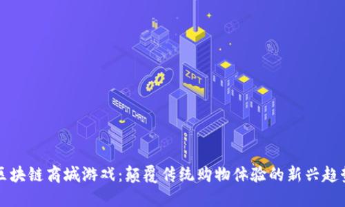 区块链商城游戏：颠覆传统购物体验的新兴趋势