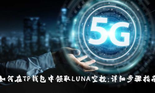 如何在TP钱包中领取LUNA空投：详细步骤指南