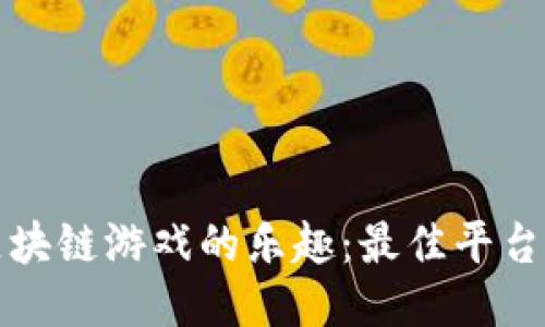 探索区块链游戏的乐趣：最佳平台与推荐