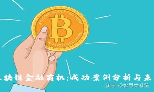 探索区块链金融商机：成功案例分析与未来展望