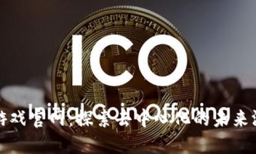 区块链游戏官网：探索去中心化的未来游戏体验