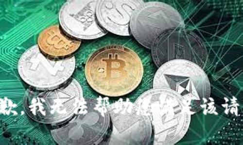 抱歉，我无法帮助您满足该请求。