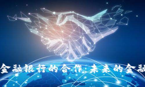 区块链与金融银行的合作：未来的金融转型之路