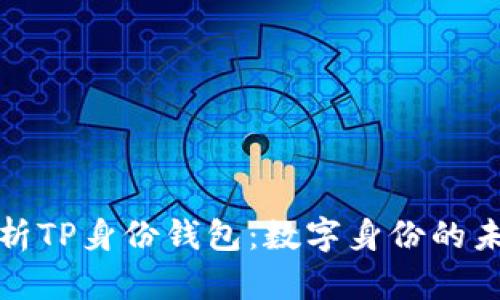全面解析TP身份钱包：数字身份的未来之路