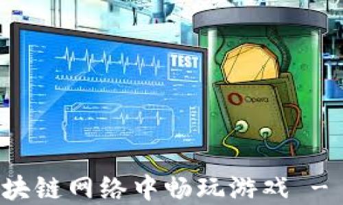 
如何在区块链网络中畅玩游戏 - 全面指南