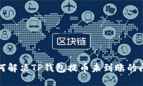 如何解决TP钱包提币未到账的问题