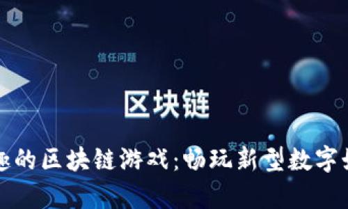 探索有趣的区块链游戏：畅玩新型数字娱乐形式