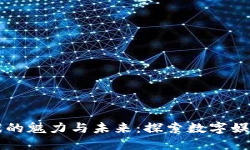 区块链游戏的魅力与未来：探索数字娱乐的新纪元