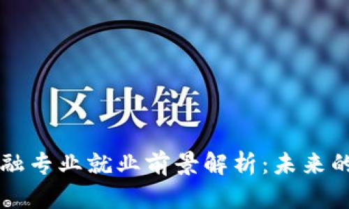 区块链金融专业就业前景解析：未来的黄金职业