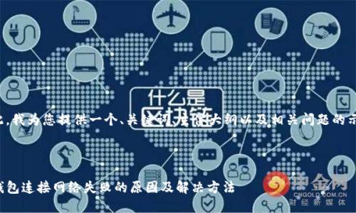 在此，我为您提供一个、关键词、主体大纲以及相关问题的示例。



TP钱包连接网络失败的原因及解决方法