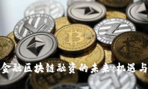 跨境金融区块链融资的未来：机遇与挑战