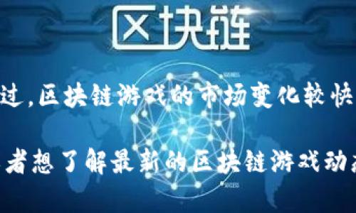 截至2023年，最火的区块链游戏之一是《Axie Infinity》。不过，区块链游戏的市场变化较快，随着技术的发展和新游戏的推出，热门游戏也可能随之变化。

如果您对《Axie Infinity》或其他区块链游戏有更多兴趣，或者想了解最新的区块链游戏动态，请告诉我！