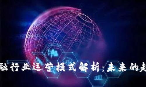 区块链金融行业运营模式解析：未来的趋势与挑战