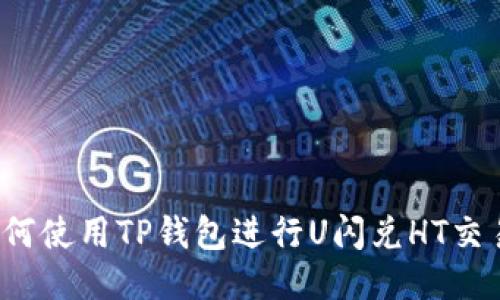 如何使用TP钱包进行U闪兑HT交易？