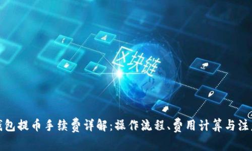 : TP钱包提币手续费详解：操作流程、费用计算与注意事项