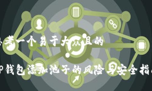 思考一个易于大众且的

TP钱包添加池子的风险与安全指南