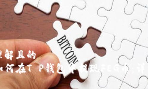 易于理解且的
code如何在T P钱包中提现FEG币：详细指南