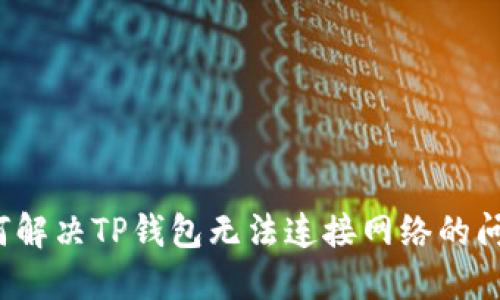 如何解决TP钱包无法连接网络的问题？