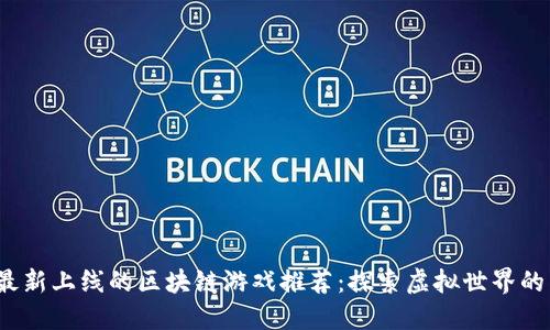 2023最新上线的区块链游戏推荐：探索虚拟世界的新边界