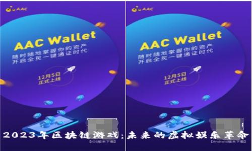 2023年区块链游戏：未来的虚拟娱乐革命
