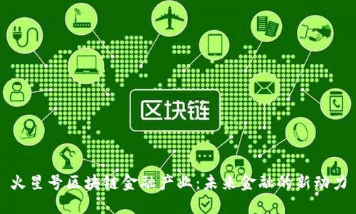 火星号区块链金融产业：未来金融的新动力