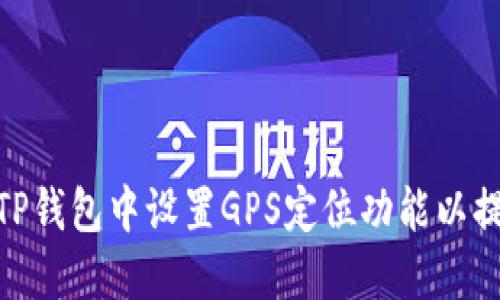 : 如何在TP钱包中设置GPS定位功能以提升安全性