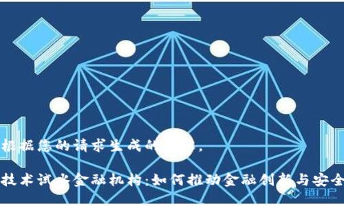 下面是根据您的请求生成的内容。

区块链技术试水金融机构：如何推动金融创新与安全性提升