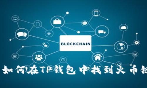 : 如何在TP钱包中找到火币链？